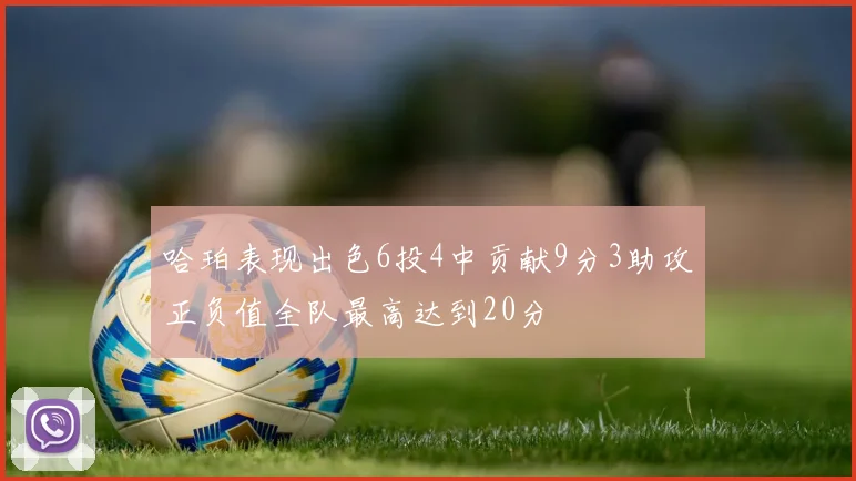 哈珀表现出色6投4中贡献9分3助攻正负值全队最高达到20分