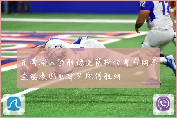 南湾湖人险胜德克萨斯传奇布朗尼全能表现助球队取得胜利